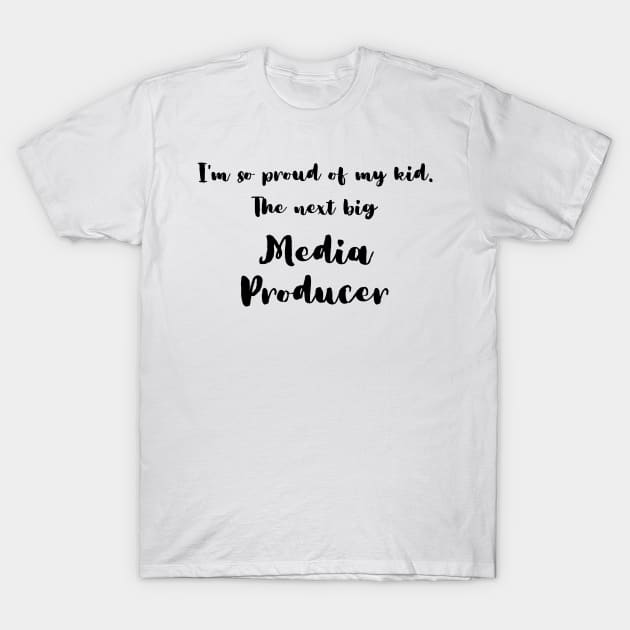 I'm So Proud of My Kid. The Next Big Media Producer T-Shirt by DadsWhoRelax